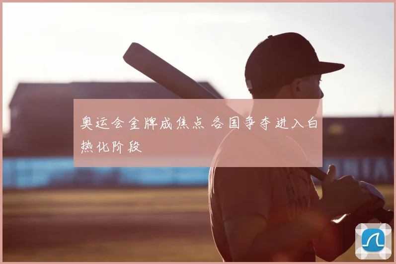 奥运会金牌成焦点 各国争夺进入白热化阶段