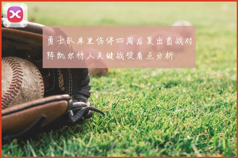 勇士队库里伤停四周后复出首战对阵凯尔特人关键战役看点分析